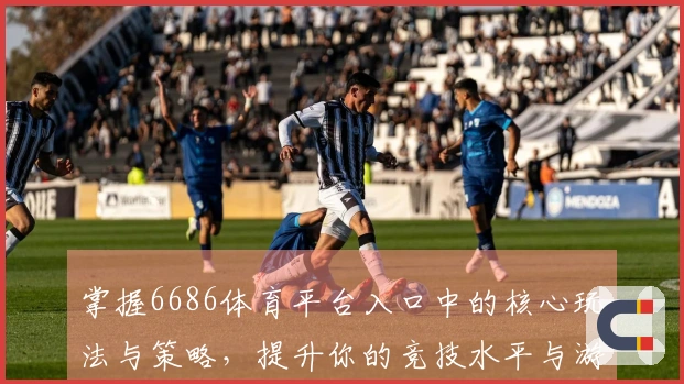 掌握6686体育平台入口中的核心玩法与策略，提升你的竞技水平与游戏体验